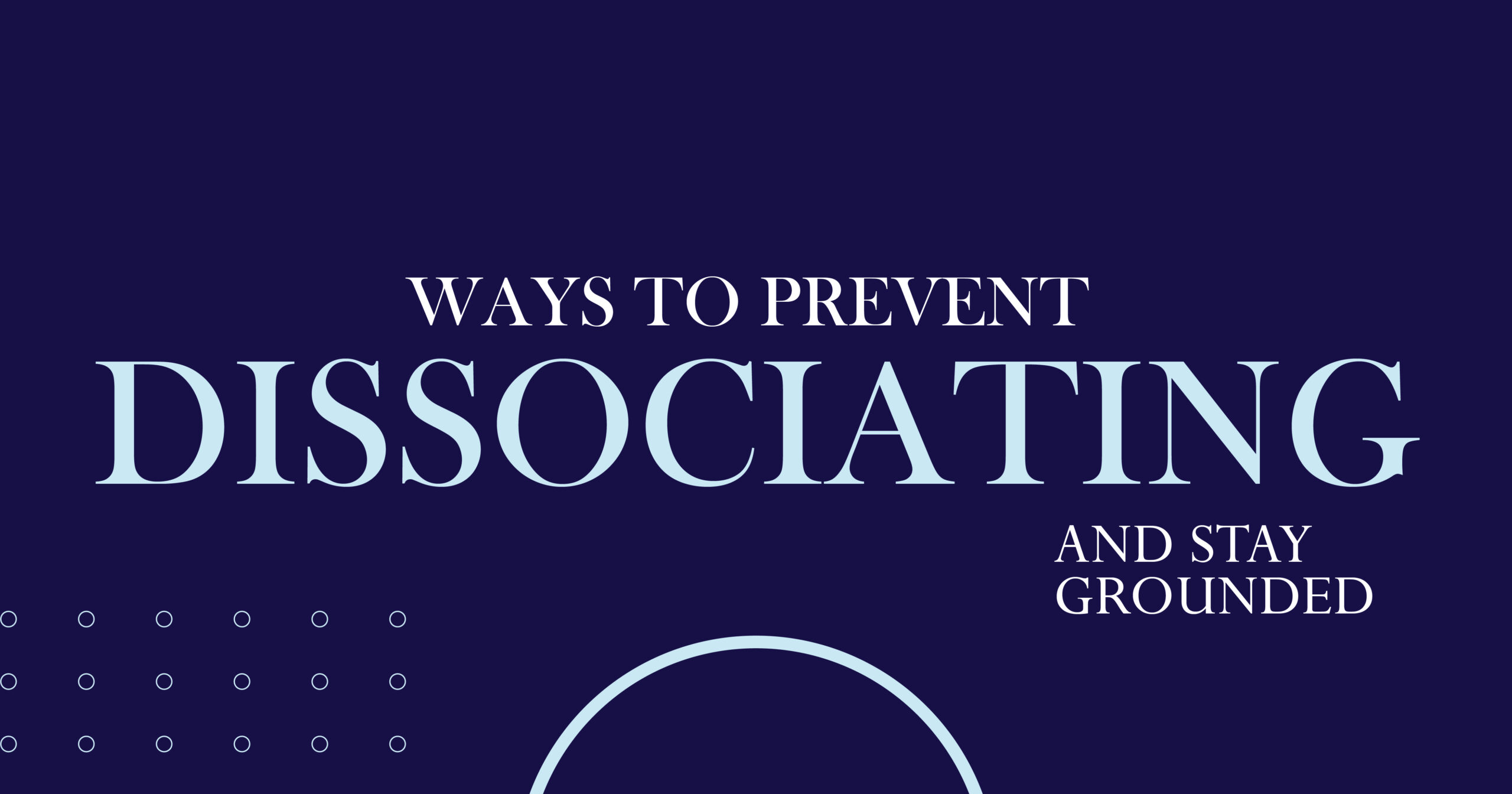 Ways to prevent dissociating and stay grounded. Learn how to stop dissociation and grounding techniques.