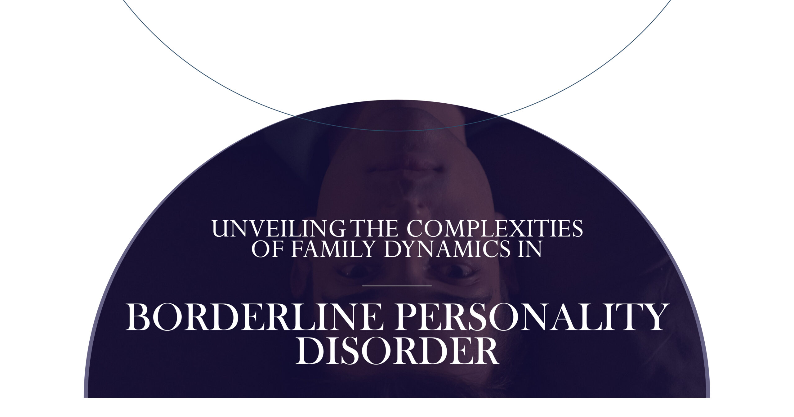 Borderline Personality Disorder: Image depicting family dynamics complexities in BPD, with overlaid text on a person's face.