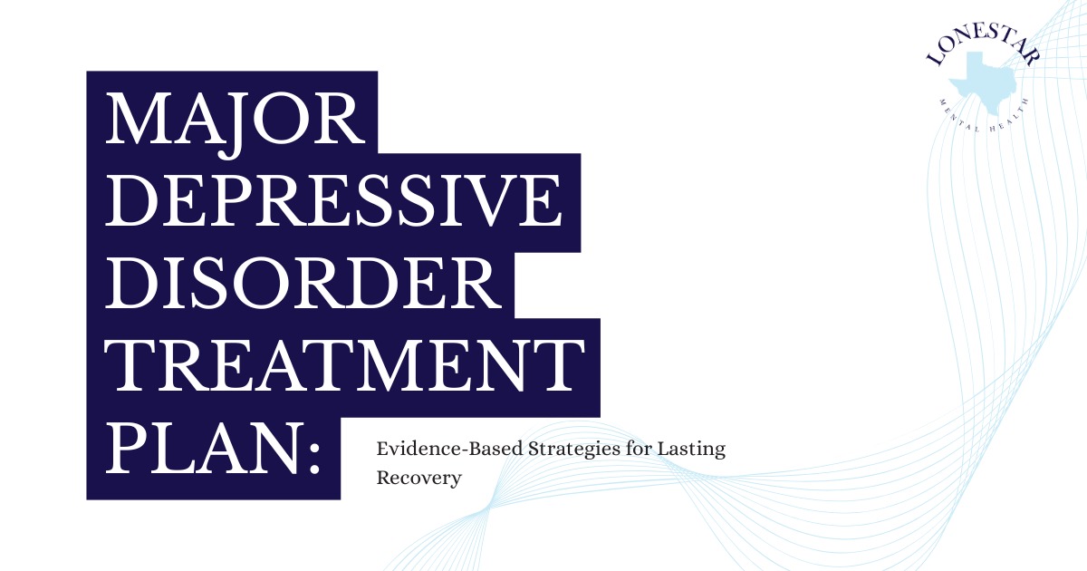 A white graphic with a subtle blue wave pattern. On the left, bold white text on dark blue rectangular blocks reads "MAJOR DEPRESSIVE DISORDER TREATMENT PLAN:" with a subtitle "Evidence-Based Strategies for Lasting Recovery." The Lonestar Mental Health logo, featuring an outline of Texas, is in the top right corner.