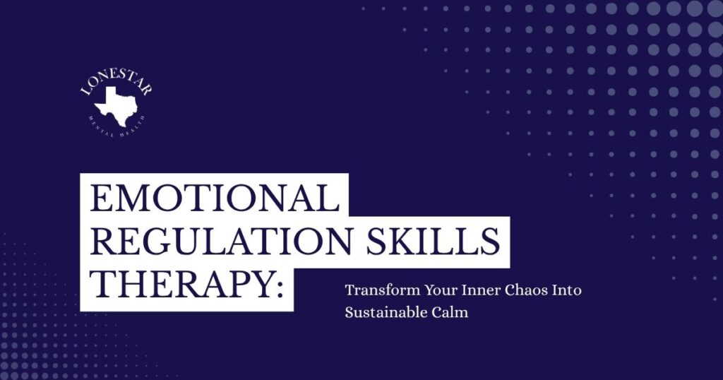 Banner for Lonestar Mental Health promoting Emotional Regulation Skills Therapy with the subtitle Transform Your Inner Chaos Into Sustainable Calm on a dark blue background with dotted patterns.