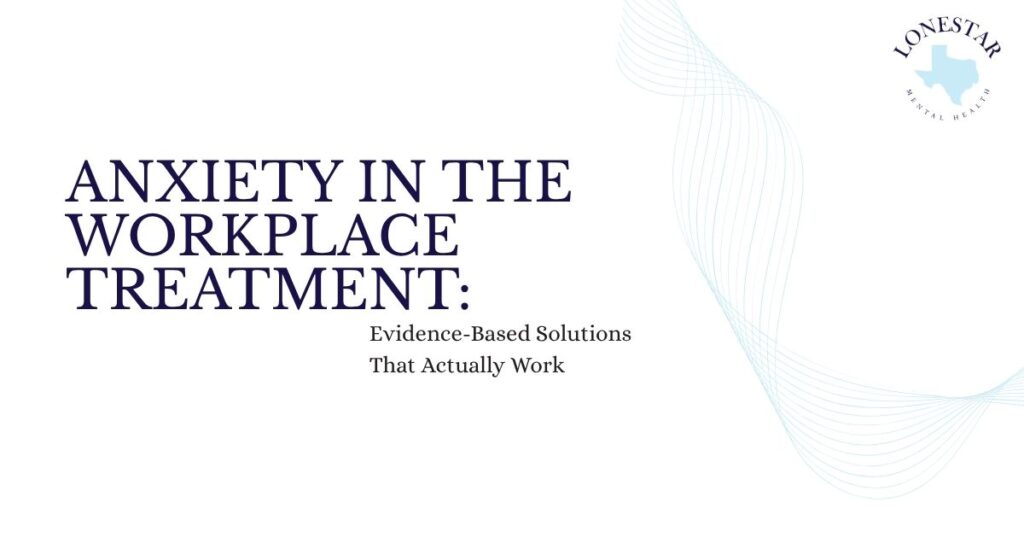 Title slide: 'Anxiety in the Workplace Treatment: Evidence-Based Solutions That Actually Work' with Lonestar Mental Health logo in the upper-right.