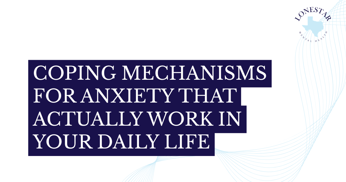 Bold banner text reads: 'Coping mechanisms for anxiety that actually work in your daily life' with the Lonestar Mental Health logo and blue wave design in the background