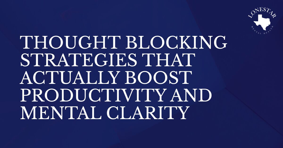 Bold white title on dark blue banner reading 'Thought Blocking Strategies That Actually Boost Productivity and Mental Clarity' with Lonestar Mental Health logo in the top-right.